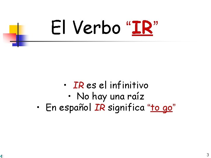 El Verbo “IR” • IR es el infinitivo • No hay una raíz •
