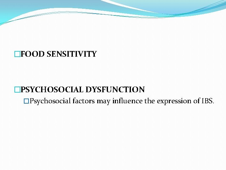 �FOOD SENSITIVITY �PSYCHOSOCIAL DYSFUNCTION �Psychosocial factors may influence the expression of IBS. 