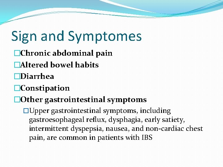 Sign and Symptomes �Chronic abdominal pain �Altered bowel habits �Diarrhea �Constipation �Other gastrointestinal symptoms