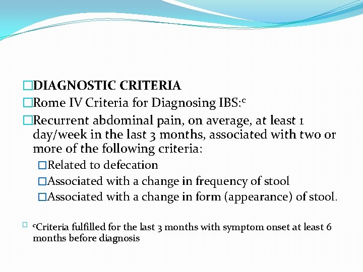 �DIAGNOSTIC CRITERIA �Rome IV Criteria for Diagnosing IBS: c �Recurrent abdominal pain, on average,