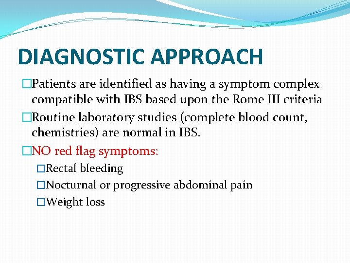 DIAGNOSTIC APPROACH �Patients are identified as having a symptom complex compatible with IBS based