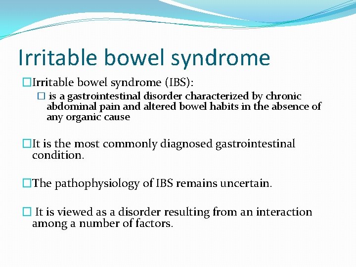 Irritable bowel syndrome �Irritable bowel syndrome (IBS): � is a gastrointestinal disorder characterized by