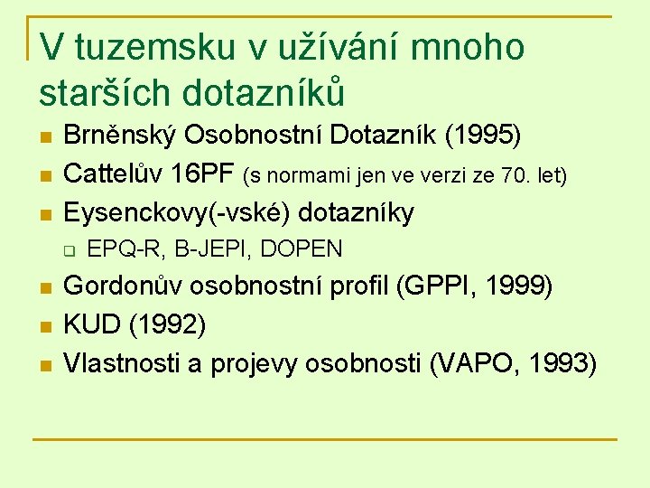 V tuzemsku v užívání mnoho starších dotazníků n n n Brněnský Osobnostní Dotazník (1995)