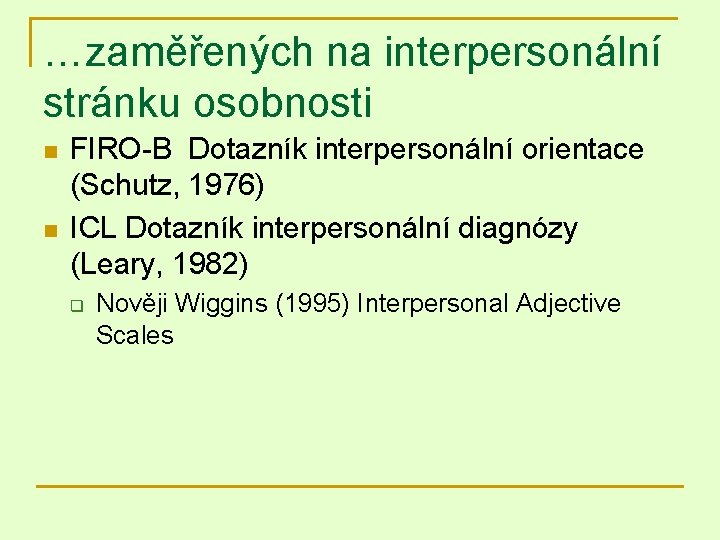 …zaměřených na interpersonální stránku osobnosti n n FIRO-B Dotazník interpersonální orientace (Schutz, 1976) ICL