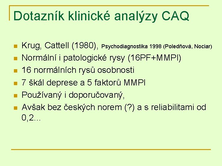 Dotazník klinické analýzy CAQ n n n Krug, Cattell (1980), Psychodiagnostika 1998 (Poledňová, Nociar)