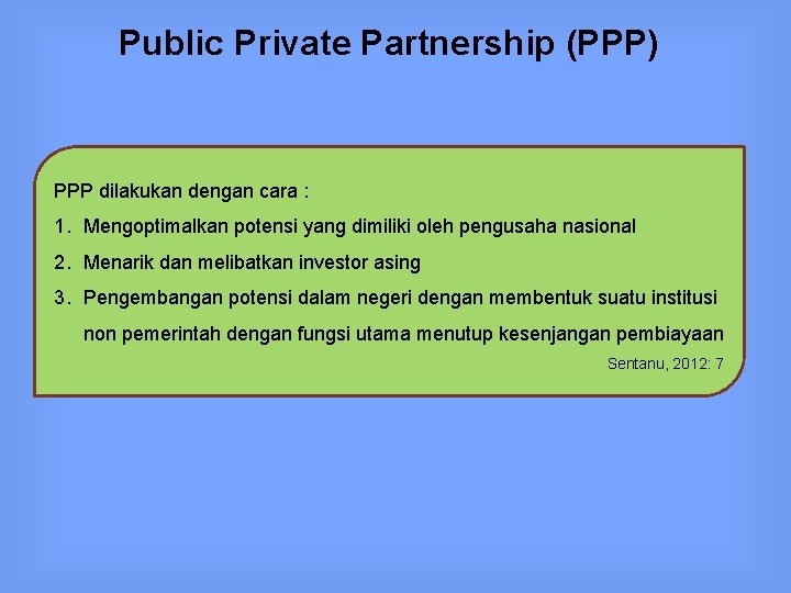 Public Private Partnership (PPP) PPP dilakukan dengan cara : 1. Mengoptimalkan potensi yang dimiliki