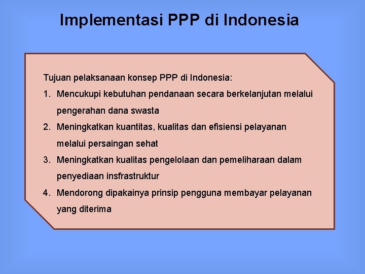 Implementasi PPP di Indonesia Tujuan pelaksanaan konsep PPP di Indonesia: 1. Mencukupi kebutuhan pendanaan