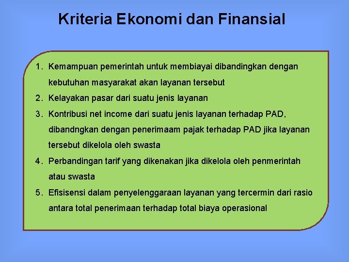 Kriteria Ekonomi dan Finansial 1. Kemampuan pemerintah untuk membiayai dibandingkan dengan kebutuhan masyarakat akan