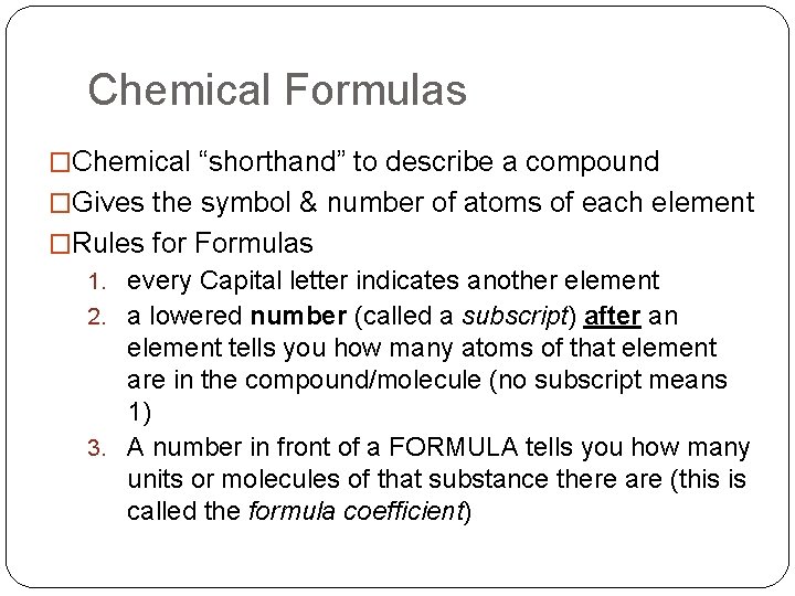 Chemical Formulas �Chemical “shorthand” to describe a compound �Gives the symbol & number of