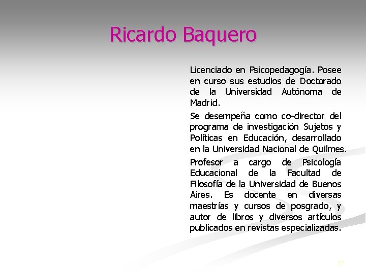 Ricardo Baquero Licenciado en Psicopedagogía. Posee en curso sus estudios de Doctorado de la