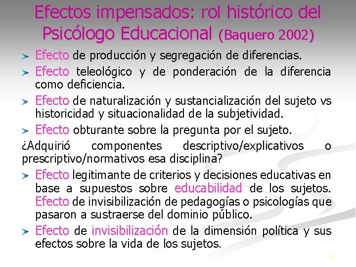 Efectos impensados: rol histórico del Psicólogo Educacional (Baquero 2002) Efecto de producción y segregación