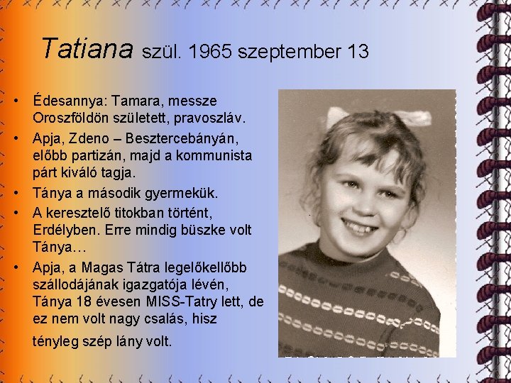 Tatiana szül. 1965 szeptember 13 • Édesannya: Tamara, messze Oroszföldön született, pravoszláv. • Apja,