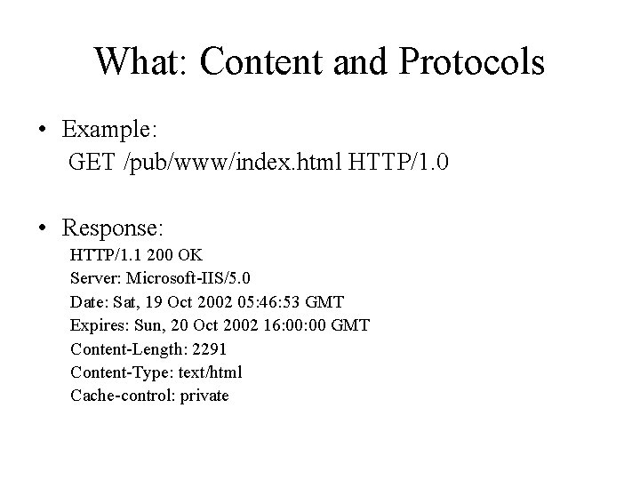 What: Content and Protocols • Example: GET /pub/www/index. html HTTP/1. 0 • Response: HTTP/1.