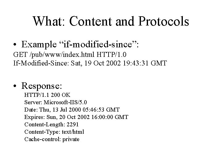What: Content and Protocols • Example “if-modified-since”: GET /pub/www/index. html HTTP/1. 0 If-Modified-Since: Sat,