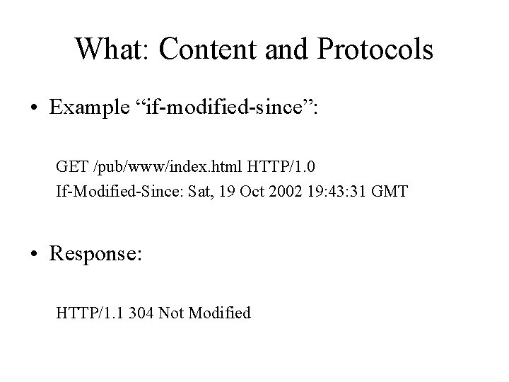 What: Content and Protocols • Example “if-modified-since”: GET /pub/www/index. html HTTP/1. 0 If-Modified-Since: Sat,