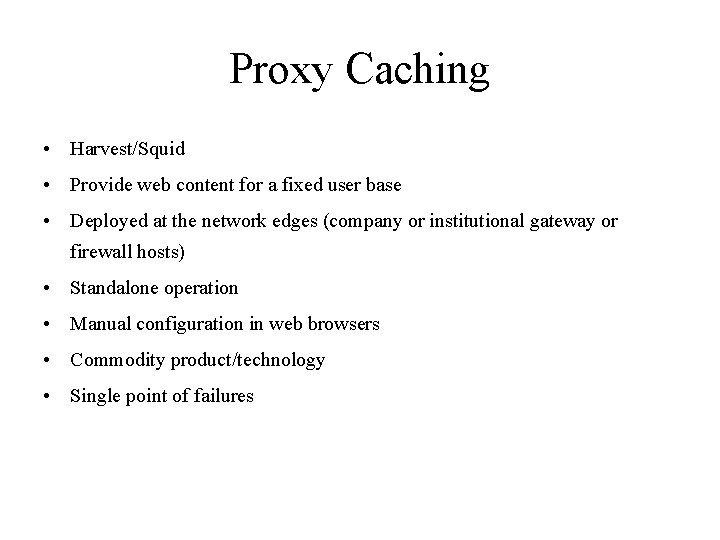 Proxy Caching • Harvest/Squid • Provide web content for a fixed user base •