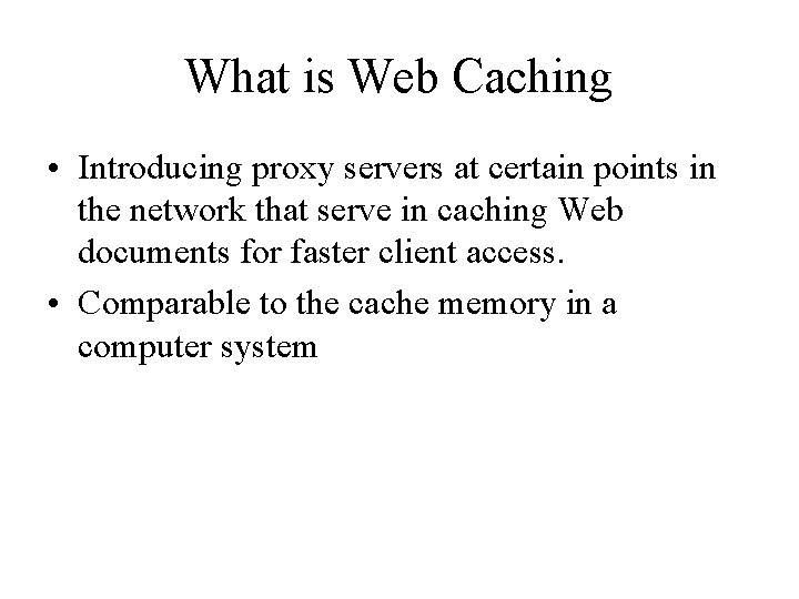 What is Web Caching • Introducing proxy servers at certain points in the network