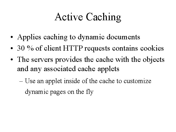 Active Caching • Applies caching to dynamic documents • 30 % of client HTTP