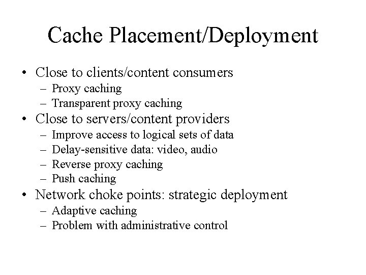 Cache Placement/Deployment • Close to clients/content consumers – Proxy caching – Transparent proxy caching