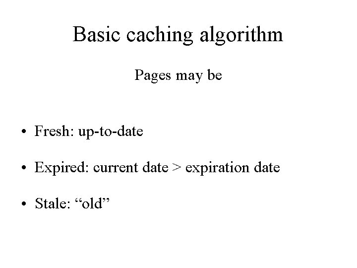 Basic caching algorithm Pages may be • Fresh: up-to-date • Expired: current date >