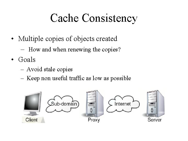 Cache Consistency • Multiple copies of objects created – How and when renewing the