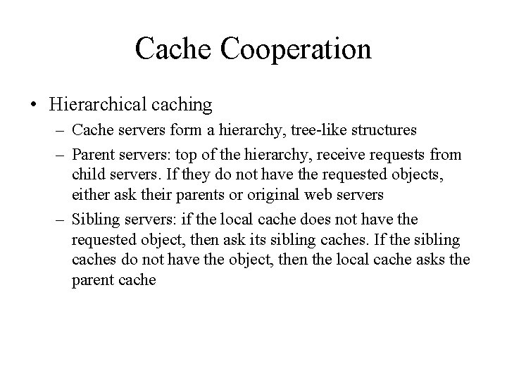 Cache Cooperation • Hierarchical caching – Cache servers form a hierarchy, tree-like structures –