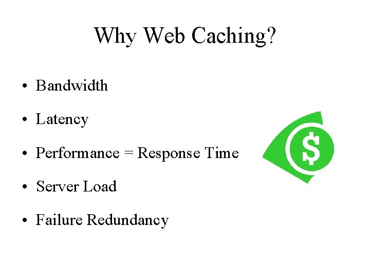 Why Web Caching? • Bandwidth • Latency • Performance = Response Time • Server