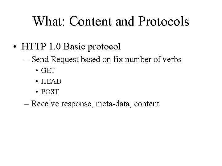 What: Content and Protocols • HTTP 1. 0 Basic protocol – Send Request based