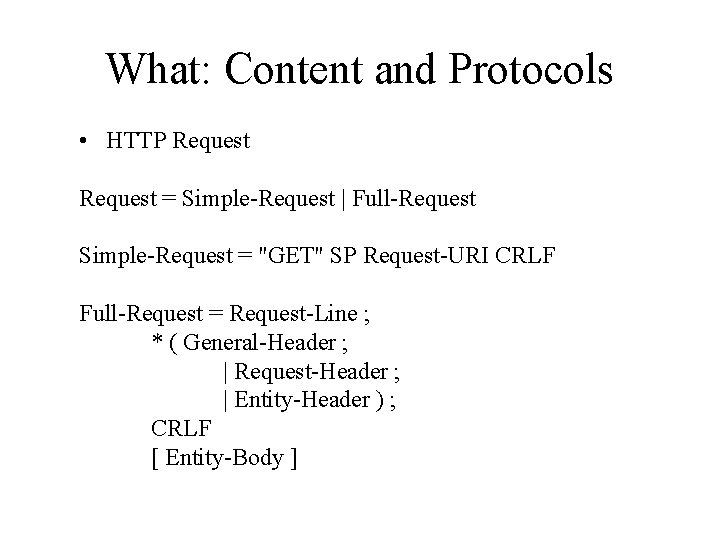 What: Content and Protocols • HTTP Request = Simple-Request | Full-Request Simple-Request = "GET"