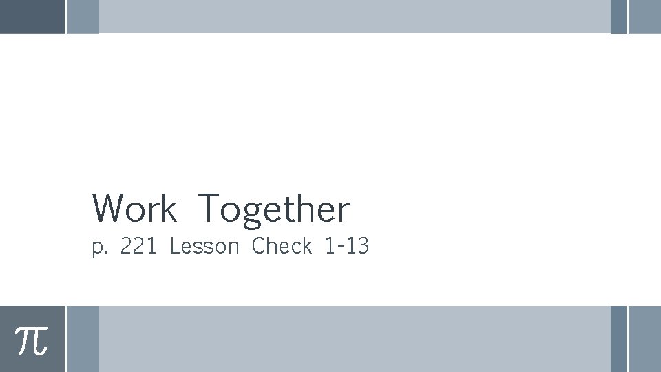 Work Together p. 221 Lesson Check 1 -13 