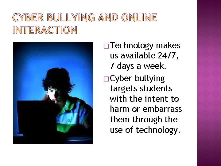 � Technology makes us available 24/7, 7 days a week. � Cyber bullying targets