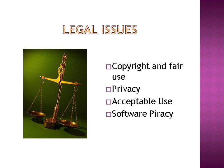 � Copyright and fair use � Privacy � Acceptable Use � Software Piracy 