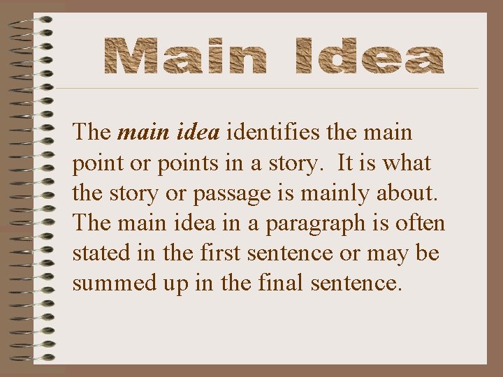 The main idea identifies the main point or points in a story. It is
