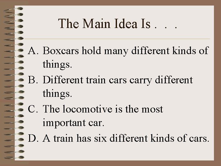 The Main Idea Is. . . A. Boxcars hold many different kinds of things.