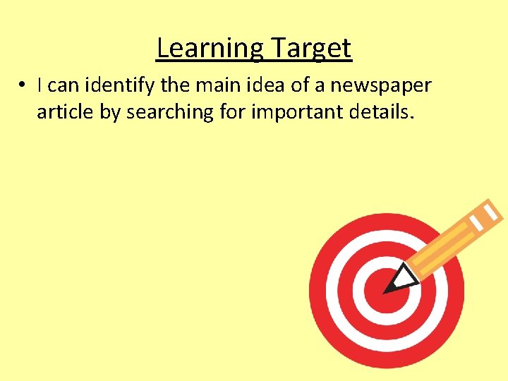 Learning Target • I can identify the main idea of a newspaper article by