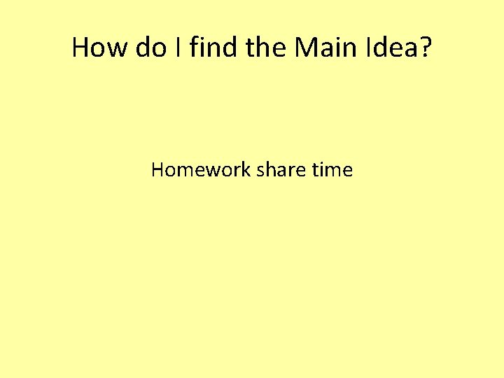 How do I find the Main Idea? Homework share time 