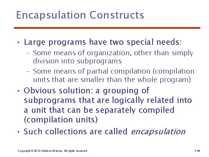 Encapsulation Constructs • Large programs have two special needs: – Some means of organization,