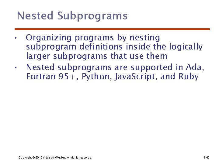 Nested Subprograms • Organizing programs by nesting subprogram definitions inside the logically larger subprograms