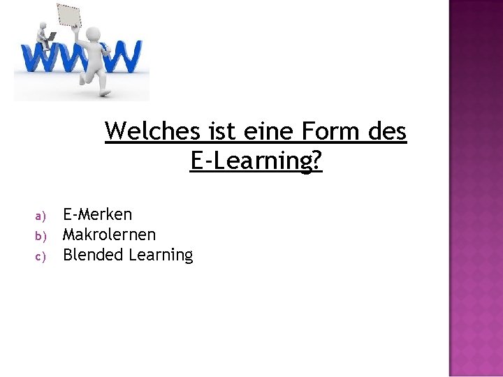 Welches ist eine Form des E-Learning? a) b) c) E-Merken Makrolernen Blended Learning 