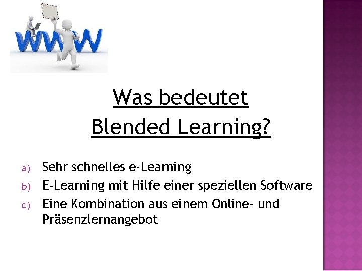 Was bedeutet Blended Learning? a) b) c) Sehr schnelles e-Learning E-Learning mit Hilfe einer