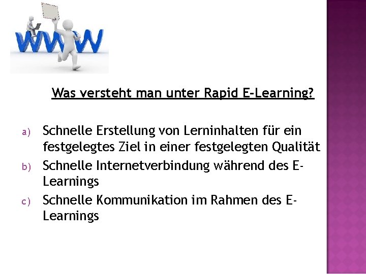 Was versteht man unter Rapid E-Learning? a) b) c) Schnelle Erstellung von Lerninhalten für