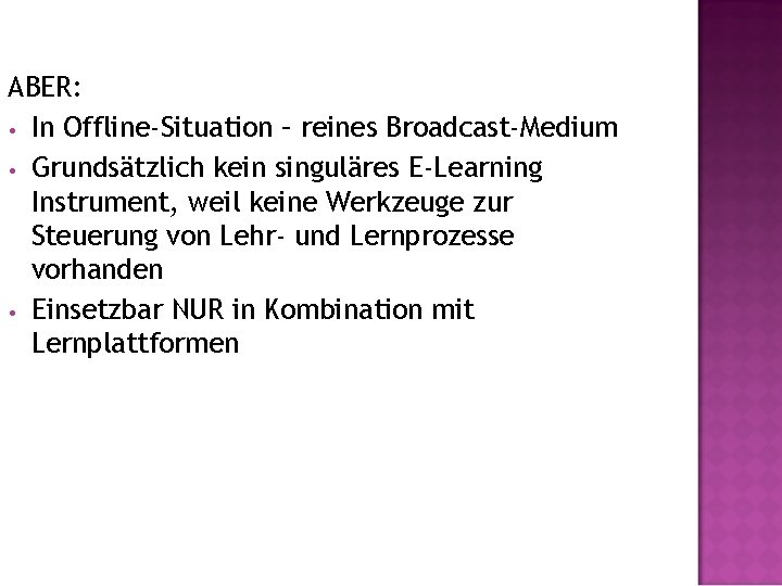 ABER: • In Offline-Situation – reines Broadcast-Medium • Grundsätzlich kein singuläres E-Learning Instrument, weil