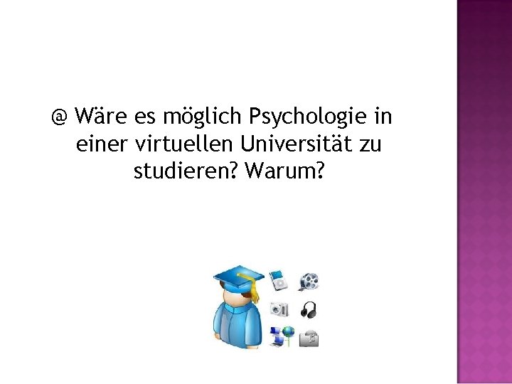@ Wäre es möglich Psychologie in einer virtuellen Universität zu studieren? Warum? 