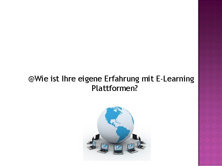 @Wie ist Ihre eigene Erfahrung mit E-Learning Plattformen? 