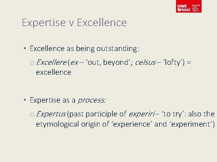 Expertise v Excellence • Excellence as being outstanding: o Excellere (ex – ‘out, beyond’;