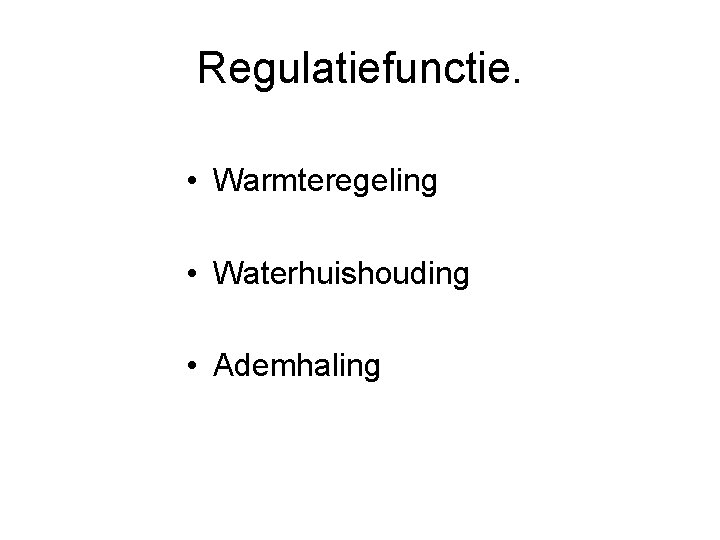 Regulatiefunctie. • Warmteregeling • Waterhuishouding • Ademhaling 