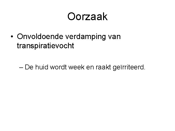 Oorzaak • Onvoldoende verdamping van transpiratievocht – De huid wordt week en raakt geïrriteerd.