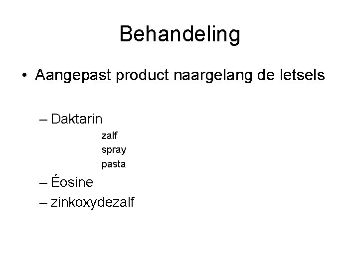 Behandeling • Aangepast product naargelang de letsels – Daktarin zalf spray pasta – Éosine