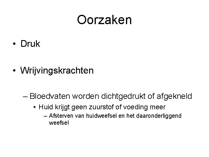 Oorzaken • Druk • Wrijvingskrachten – Bloedvaten worden dichtgedrukt of afgekneld • Huid krijgt