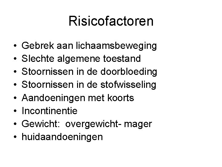 Risicofactoren • • Gebrek aan lichaamsbeweging Slechte algemene toestand Stoornissen in de doorbloeding Stoornissen